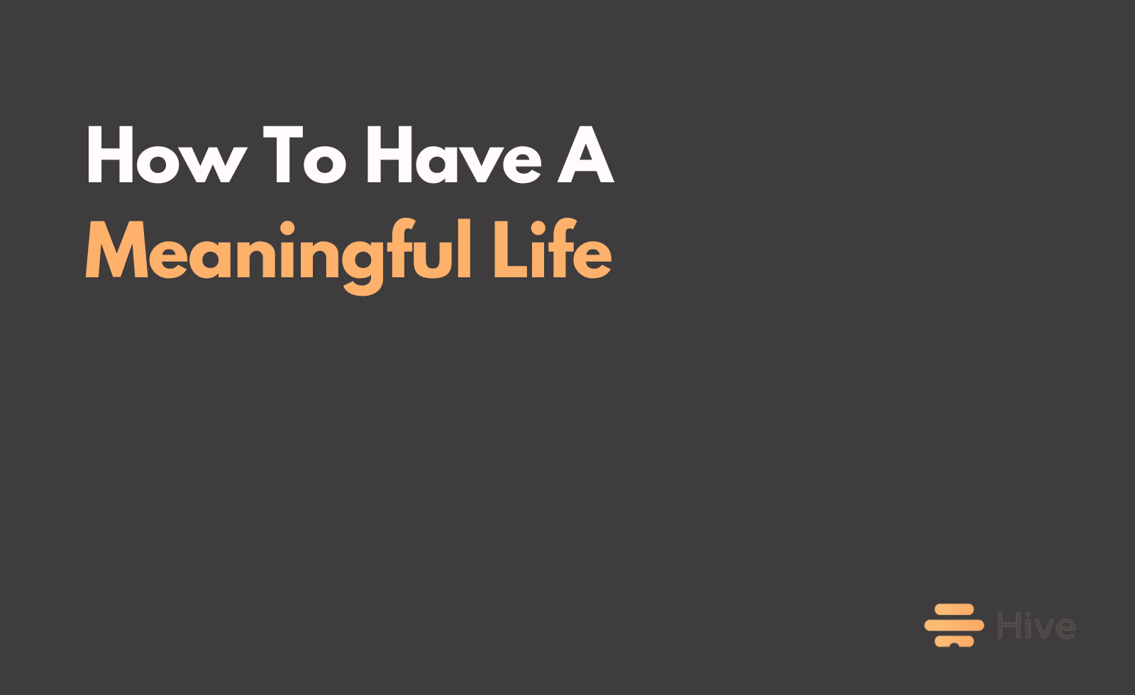 The Key To Live A Meaningful Life Is Inside You | Hive